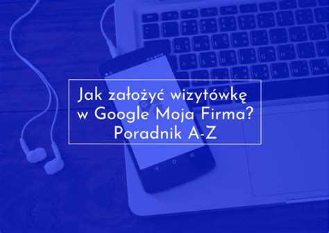 Jak założyć wizytówkę w Google Moja Firma Poradnik A Z Rise360