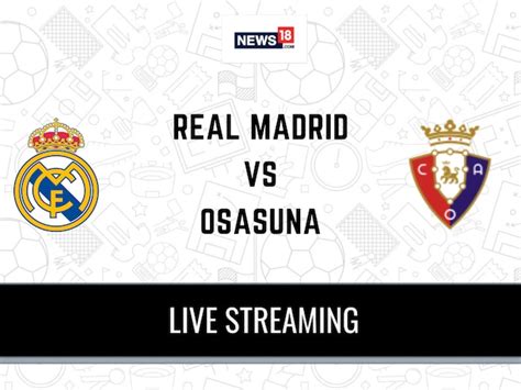 Real Madrid vs Osasuna Live Football Streaming For La Liga Game: How to ...