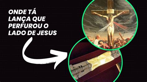 Onde tá Lança que perfurou o lado de Jesus YouTube