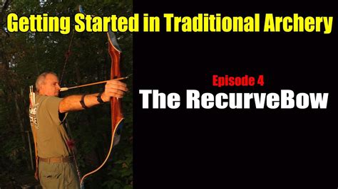 Getting Started In Traditional Archery Ep 4 The Recurve Bow Youtube