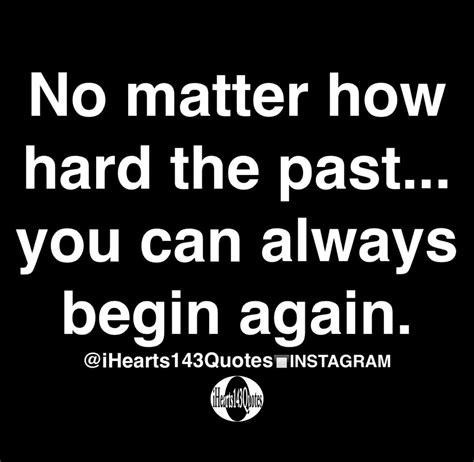 No Matter How Hard The Past You Can Always Begin Again Quotes