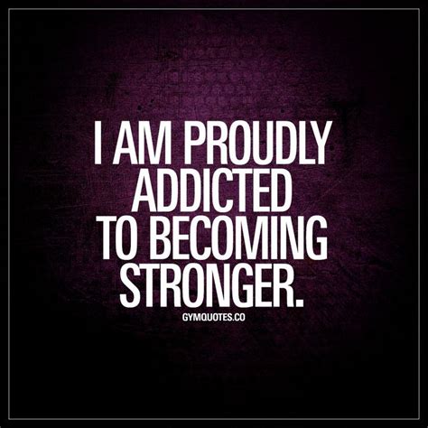 I Am Proudly Addicted To Becoming Stronger Proud Fitness