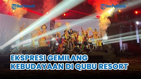 Pemprov Kalbar Gelar Ekspresi Gemilang Kebudayaan Di Qubu Resort Kubu