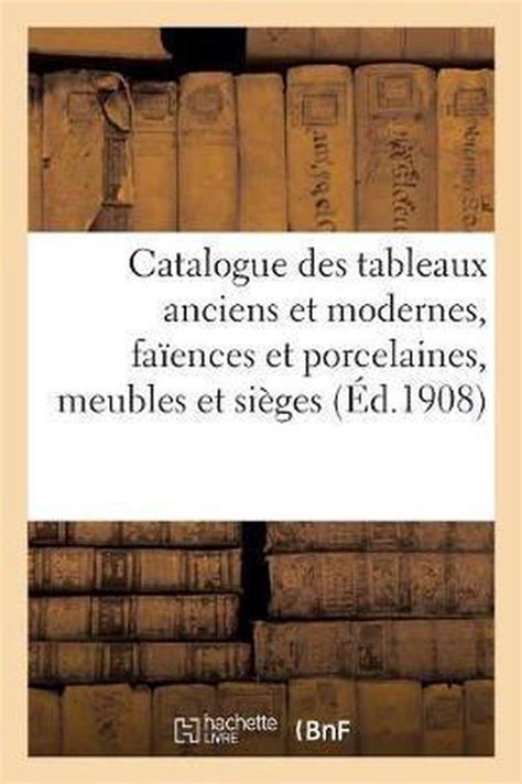 Catalogue Des Tableaux Anciens Et Modernes Fa Ences Et Porcelaines