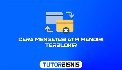 Begini Cara Mengatasi Kartu Atm Mandiri Terblokir Tanpa Ke Bank