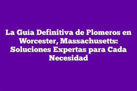 La Guía Definitiva de Plomeros en Worcester Massachusetts Soluciones