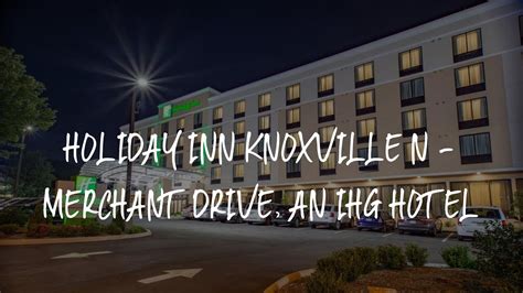 Holiday Inn Knoxville N Merchant Drive An Ihg Hotel Review