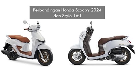 Harga Beda Tipis Ini Perbandingan Honda Scoopy Dan Stylo