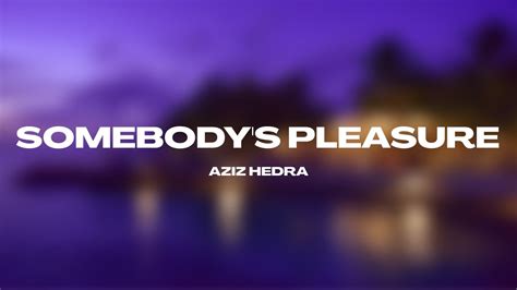 Aziz Hedra Somebody S Pleasure Lyrics Youtube