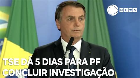 Tse Dá Cinco Dias Para Pf Concluir Inquérito Que Investiga Jair