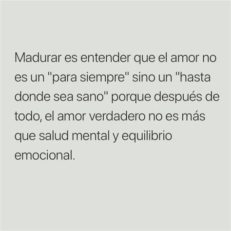 Madurar Es Entender Que El Amor No Es Un Para Siempre Sino Un Hasta