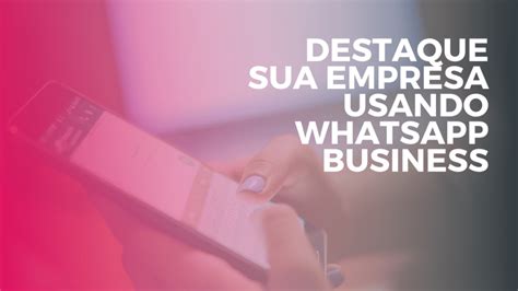 Como usar o Whatsapp Business para se destacar da concorrência