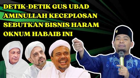 Detik Detik Gus Ubad Aminullah Keceplosan Bisnis Haram Oknum Habib Ini