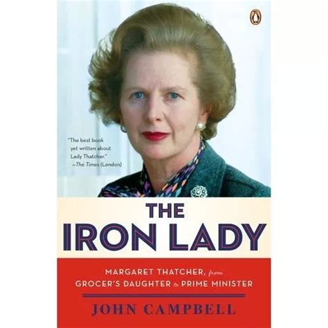 The Iron Lady Margaret Thatcher From Grocer S Daughter To Prime