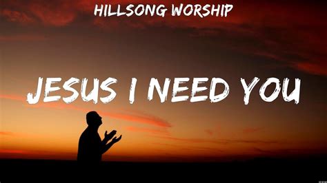 Jesus I Need You Hillsong Worship Lyrics Worship Music Youtube