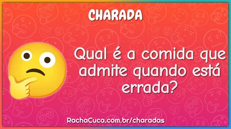 Qual A Comida Que Admite Quando Est Errada Charada E Resposta