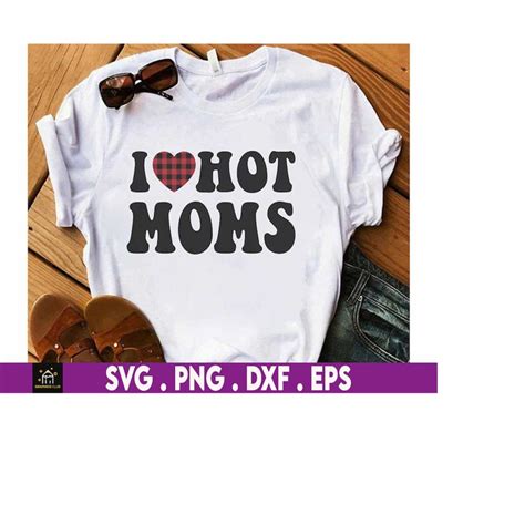 I Love Hot Moms Svg Love Svg Hot Moms Gift Fun Gift For M Inspire