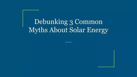 Ppt Debunking Common Myths About Solar Energy Powerpoint