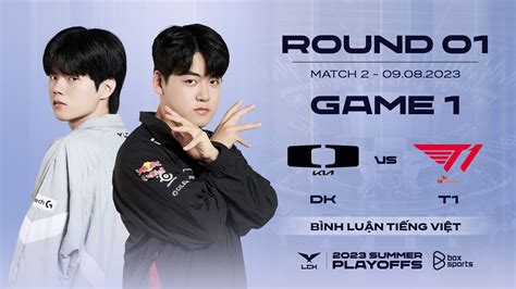 Playoffs R1 Dk Vs T1 Game 1 Bình Luận Tiếng Việt Lck Mùa Hè