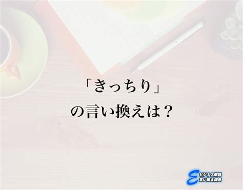 「きっちり」の言い換え語のおすすめ・ビジネスでの言い換えやニュアンスの違いも解釈 E ビジネス敬語言い換え辞典