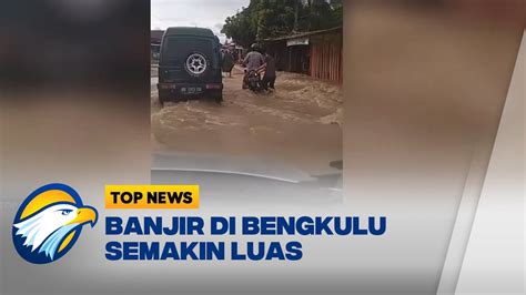 Banjir Di Bengkulu Meluas Ke Desa Youtube