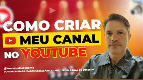 💡 Como Criar Um Canal No Youtube 🎯 Transforme Sua Paixão Em Um Canal De