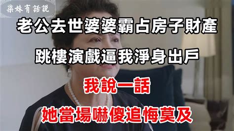 老公去世婆婆霸占房子財產，跳樓演戲逼我淨身出戶，我說一話，她當場嚇傻追悔莫及 柒妹有話說 Youtube