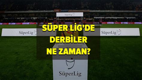 S Per Lig De Derbiler Ne Zaman Fenerbah E Galatasaray Be Ikta