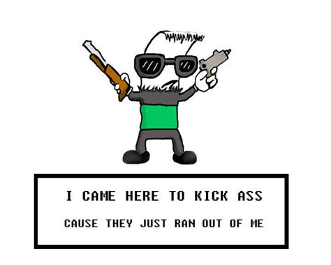 [image 108823] I M Here To Kick Ass And Chew Bubblegum Know Your Meme