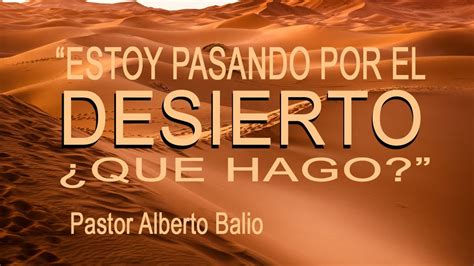 ESTOY PASANDO POR EL DESIERTO QUE HAGO Pastor Alberto Balio Mayo