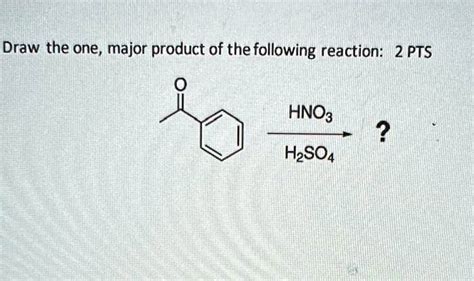 SOLVED: Draw the one major product of the following reaction: HNO3 + H2SO4