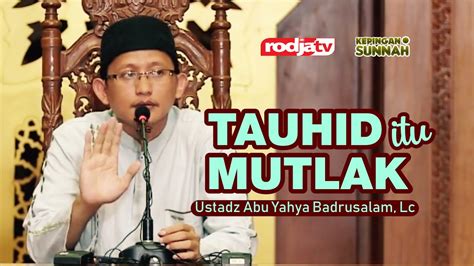 Tauhid Itu Mutlak Ustadz Abu Yahya Badrusalam Lc Youtube