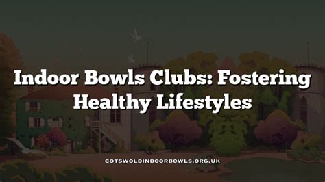 Indoor Bowls Clubs: Fostering Healthy Lifestyles Cotswolds Bowls Hub