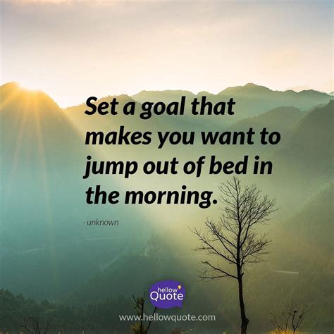 “set A Goal That Makes You Want To Jump Out Of Bed In The Morning” Goodmorning