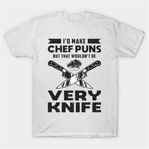 This Funny Chef Cook Shirt With A Quote Make A Perfect T Or T Idea On Birthday Or