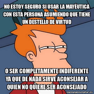 Meme Futurama Fry No estoy seguro si usar la mayéutica con esta