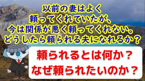 以前の妻はよく頼ってくれていたが、今は関係が悪く頼ってくれない。どうしたら頼られる夫になれるか？←そもそも頼られるとは何か？なぜ頼られたいのか