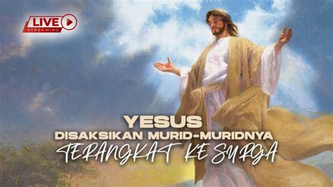 Yesus Disaksikan Murid MuridNya Terangkat Ke Sorga KPPI Online 22 Mei