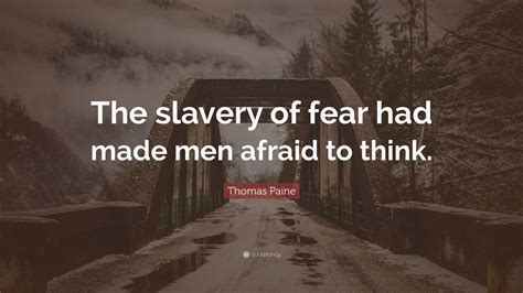 Thomas Paine Quote The Slavery Of Fear Had Made Men Afraid To Think”