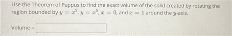 Solved Use The Theorem Of Pappus To Find The Exact Volume Of Chegg