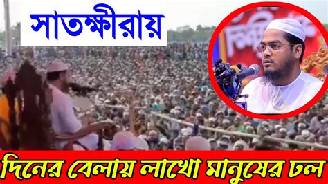 সাতক্ষীরায় দিনের বেলা হাফিজুর রহমান সিদ্দিকীর বয়ান লাখো মানুষের ঢল