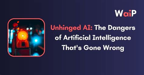 Unhinged Ai The Dangers Of Artificial Intelligence Thats Gone Wrong