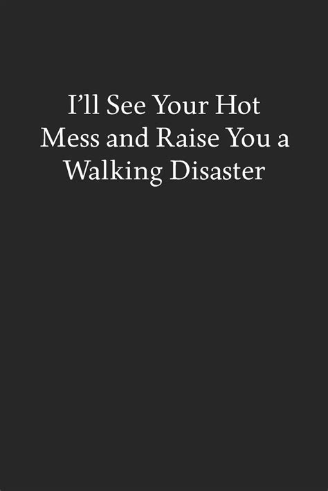 Ill See Your Hot Mess And Raise You A Walking Disaster Blank Funny