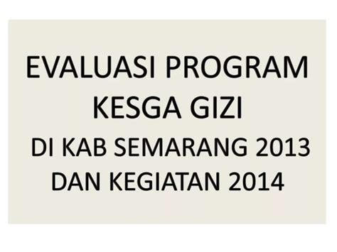 Ppt Evaluasi Program Kesga Gizi Di Kab Semarang 2013 Dan Kegiatan 2014 Powerpoint Presentation