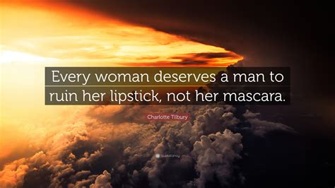 Charlotte Tilbury Quote Every Woman Deserves A Man To Ruin Her