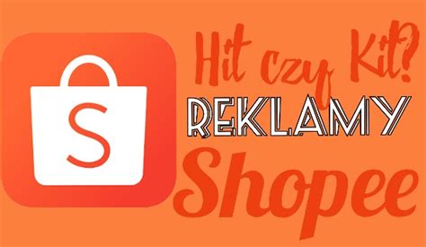 Hit Czy Kit Reklamy Shopee Samequizy