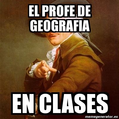 Meme Joseph Ducreux El Profe De Geografia En Clases