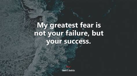 My Greatest Fear Is Not Your Failure But Your Success Howard G