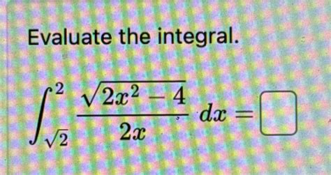 Solved Evaluate The Integral ∫2222x2 422xdx