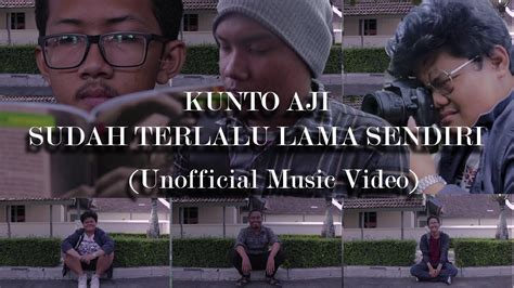 Kunto Aji Sudah Terlalu Lama Sendiri Unofficial Music Video Youtube